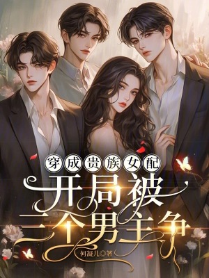 穿成贵族女配，开局被三个男主争